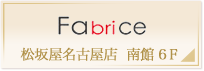 Fabrice　松坂屋名古屋店 南館 6Ｆ