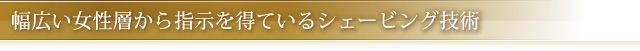幅広い女性層から指示を得ているシェービング技術